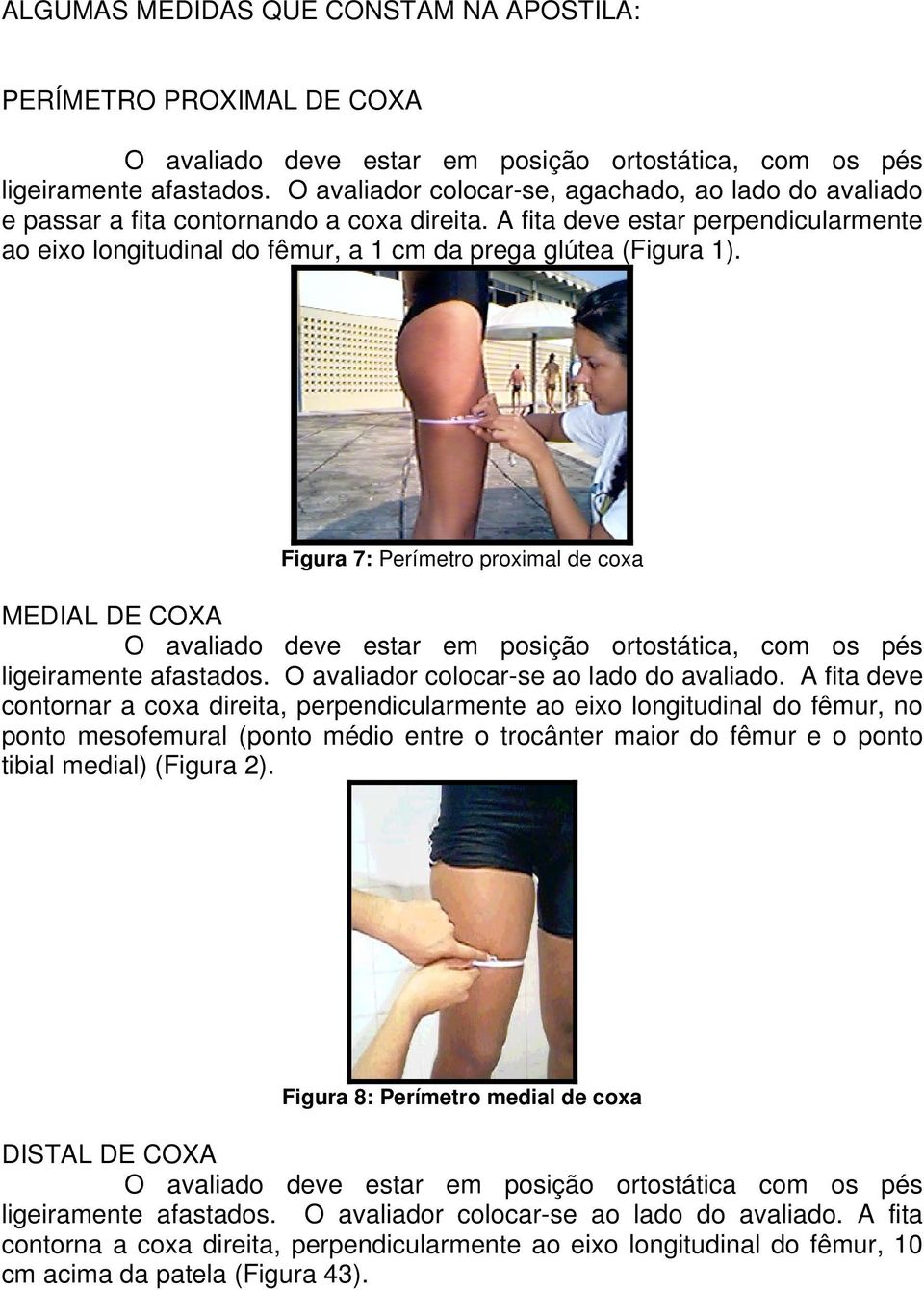 Figura 7: Perímetro proximal de coxa MEDIAL DE COXA O avaliado deve estar em posição ortostática, com os pés ligeiramente afastados. O avaliador colocar-se ao lado do avaliado.