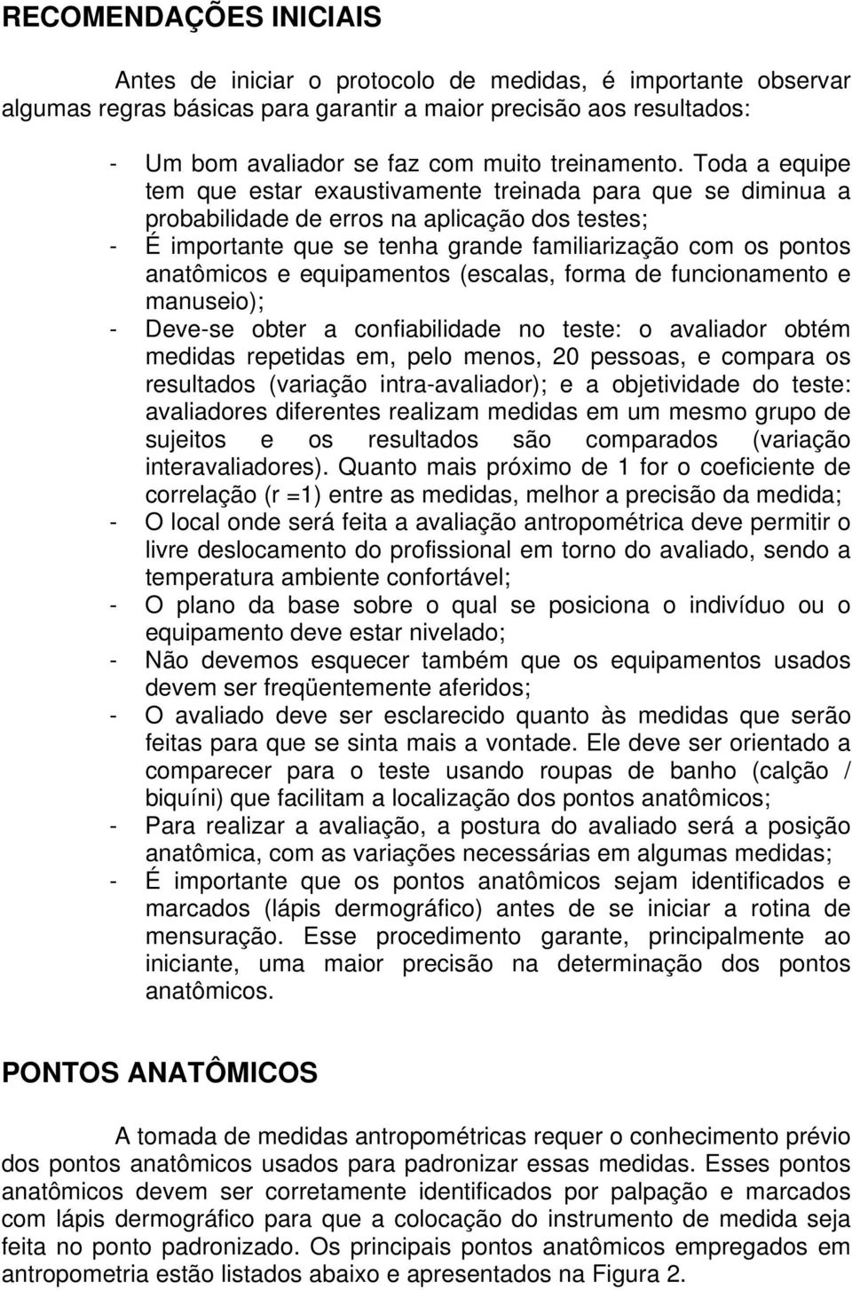 Toda a equipe tem que estar exaustivamente treinada para que se diminua a probabilidade de erros na aplicação dos testes; - É importante que se tenha grande familiarização com os pontos anatômicos e