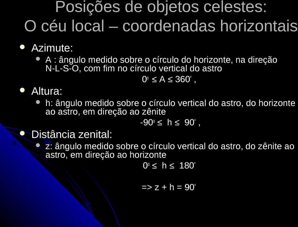 círculo vertical do astro, do horizonte ao astro, em direção ao zênite -90 o h 90 º, Distância zenital: z: ângulo