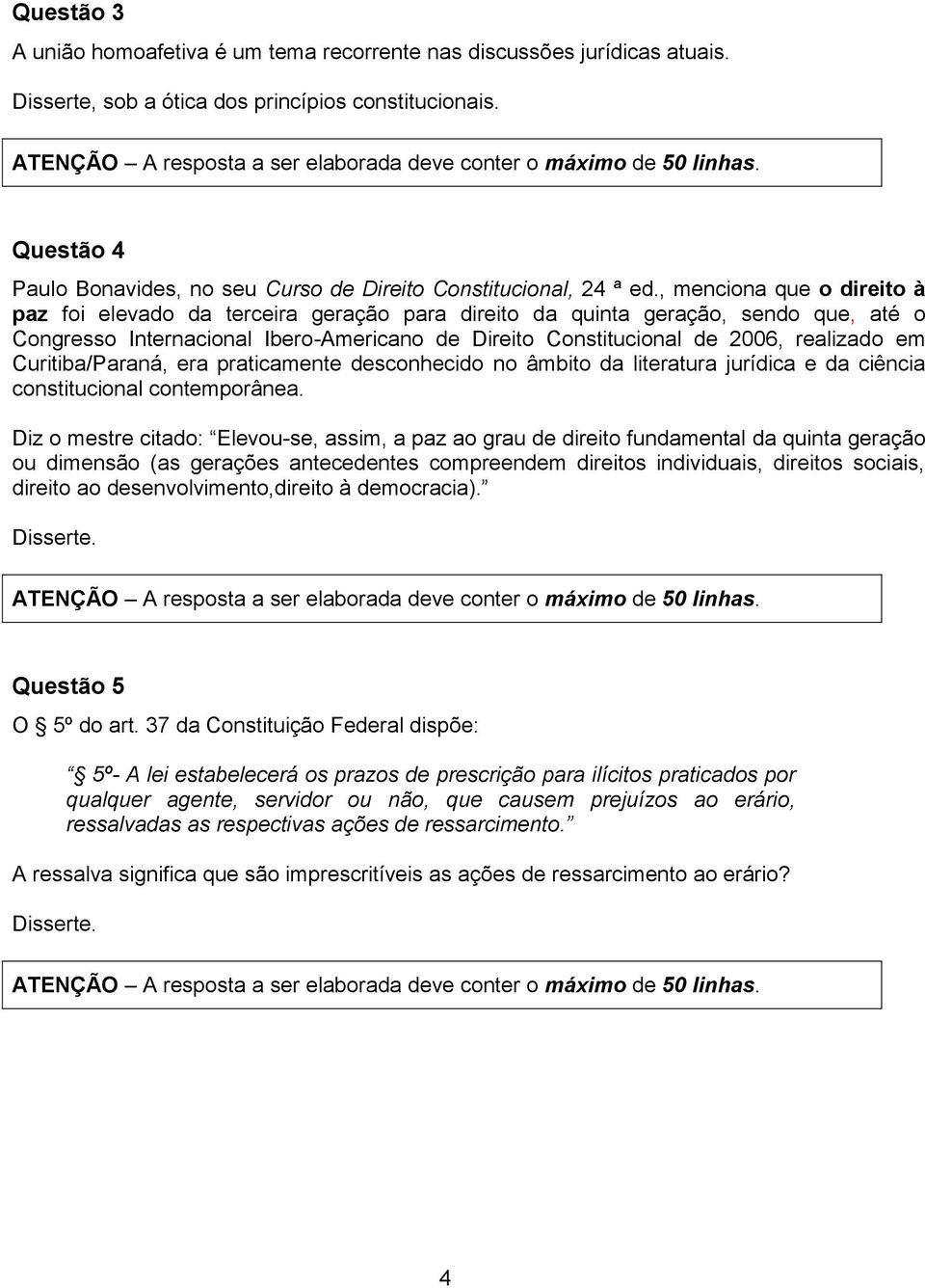 , menciona que o direito à paz foi elevado da terceira geração para direito da quinta geração, sendo que, até o Congresso Internacional Ibero-Americano de Direito Constitucional de 2006, realizado em