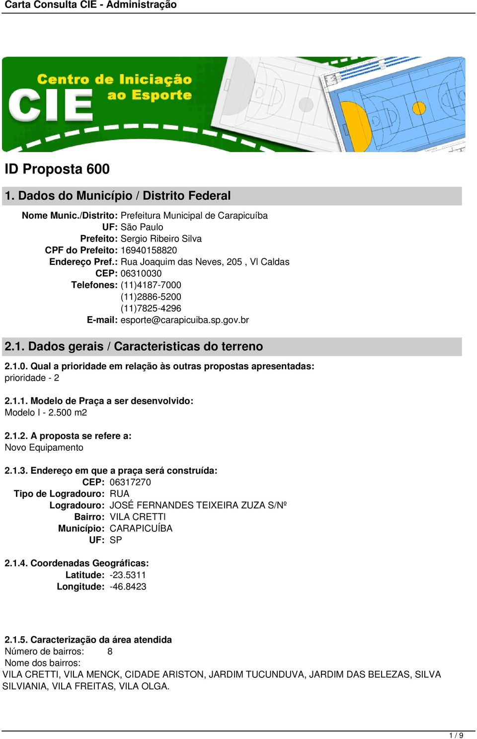 esporte@carapicuiba.sp.gov.br 2.1. Dados gerais / Caracteristicas do terreno 2.1.0. Qual a prioridade em relação às outras propostas apresentadas: prioridade - 2 2.1.1. Modelo de Praça a ser desenvolvido: Modelo I - 2.