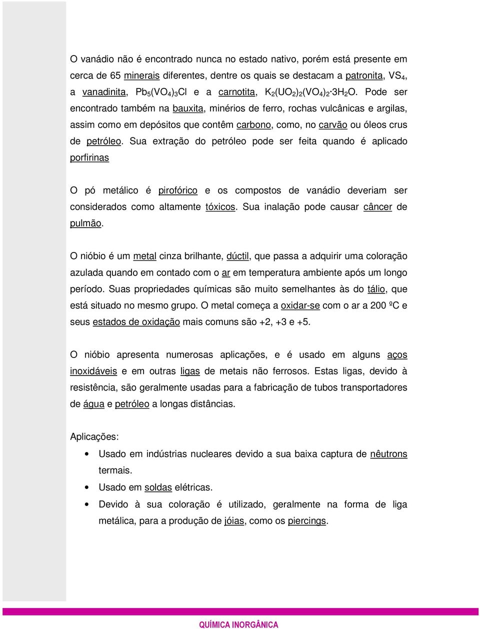 Pode ser encontrado também na bauxita, minérios de ferro, rochas vulcânicas e argilas, assim como em depósitos que contêm carbono, como, no carvão ou óleos crus de petróleo.