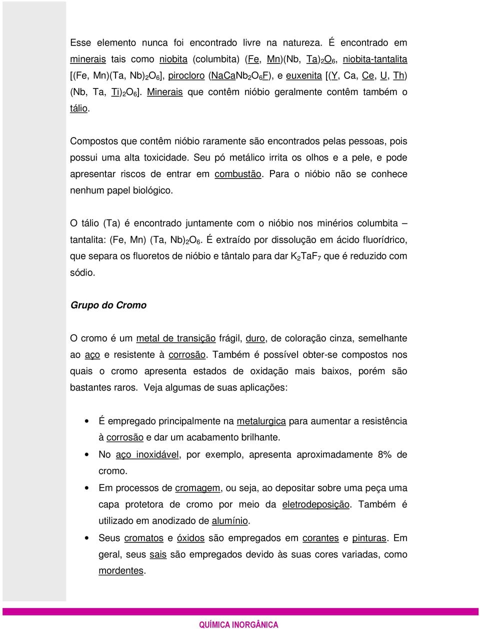 6 ]. Minerais que contêm nióbio geralmente contêm também o tálio. Compostos que contêm nióbio raramente são encontrados pelas pessoas, pois possui uma alta toxicidade.