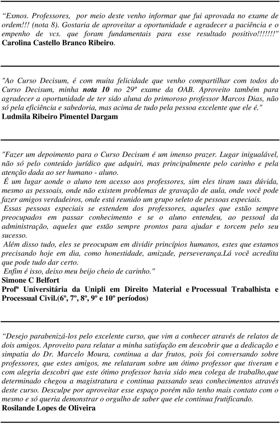 "Ao Curso Decisum, é com muita felicidade que venho compartilhar com todos do Curso Decisum, minha nota 10 no 29º exame da OAB.