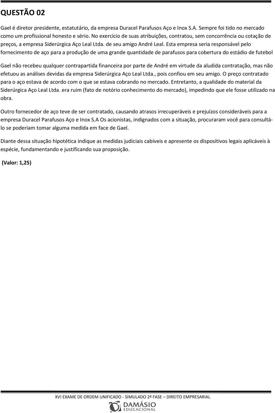 Esta empresa seria responsável pelo fornecimento de aço para a produção de uma grande quantidade de parafusos para cobertura do estádio de futebol Gael não recebeu qualquer contrapartida financeira