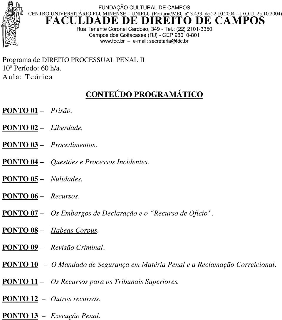 PONTO 07 Os Embargos de Declaração e o Recurso de Ofício. PONTO 08 Habeas Corpus. PONTO 09 Revisão Criminal.