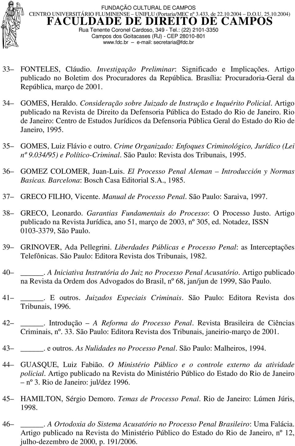 Rio de Janeiro: Centro de Estudos Jurídicos da Defensoria Pública Geral do Estado do Rio de Janeiro, 1995. 35 GOMES, Luiz Flávio e outro. Crime Organizado: Enfoques Criminológico, Jurídico (Lei nº 9.