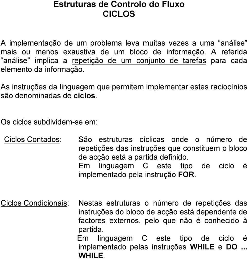 Os ciclos subdividem-se em: Ciclos Contados: São estruturas cíclicas onde o número de repetições das instruções que constituem o bloco de acção está a partida definido.