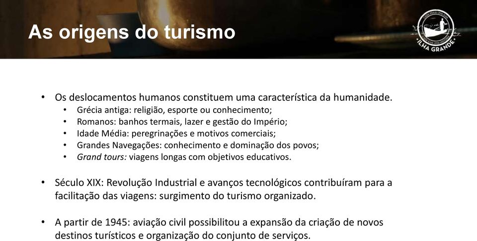 Grandes Navegações: conhecimento e dominação dos povos; Grand tours: viagens longas com objetivos educativos.