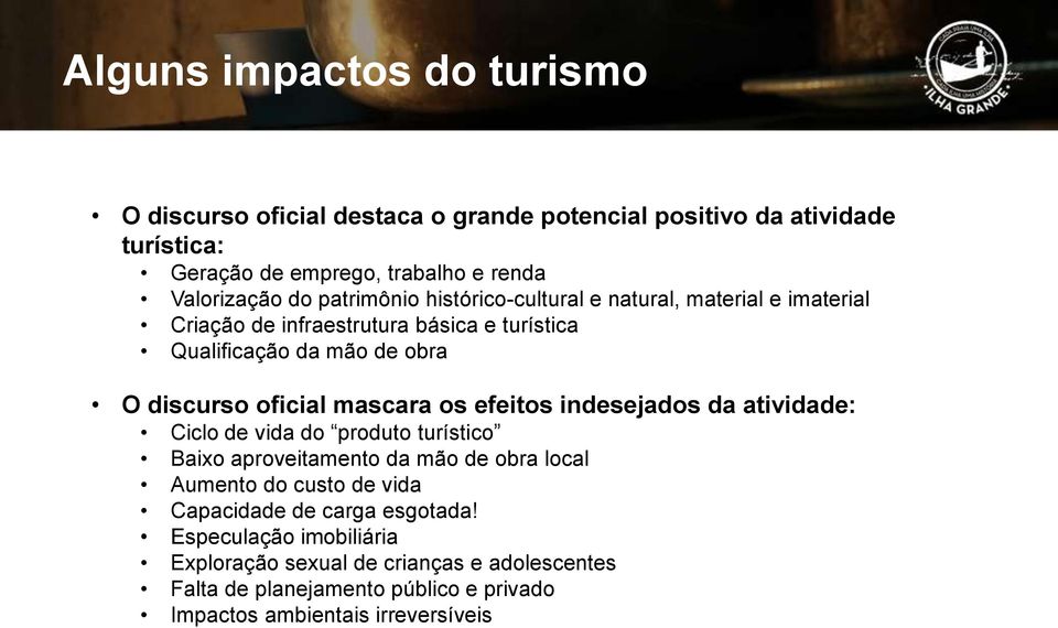 mascara os efeitos indesejados da atividade: Ciclo de vida do produto turístico Baixo aproveitamento da mão de obra local Aumento do custo de vida Capacidade