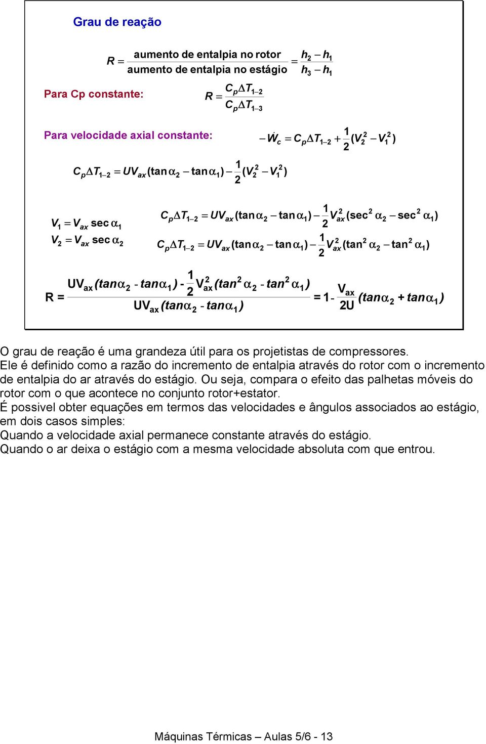 ara os rojetistas de comressores. Ele é definido como a razão do incremento de entalia através do rotor com o incremento de entalia do ar através do estágio.