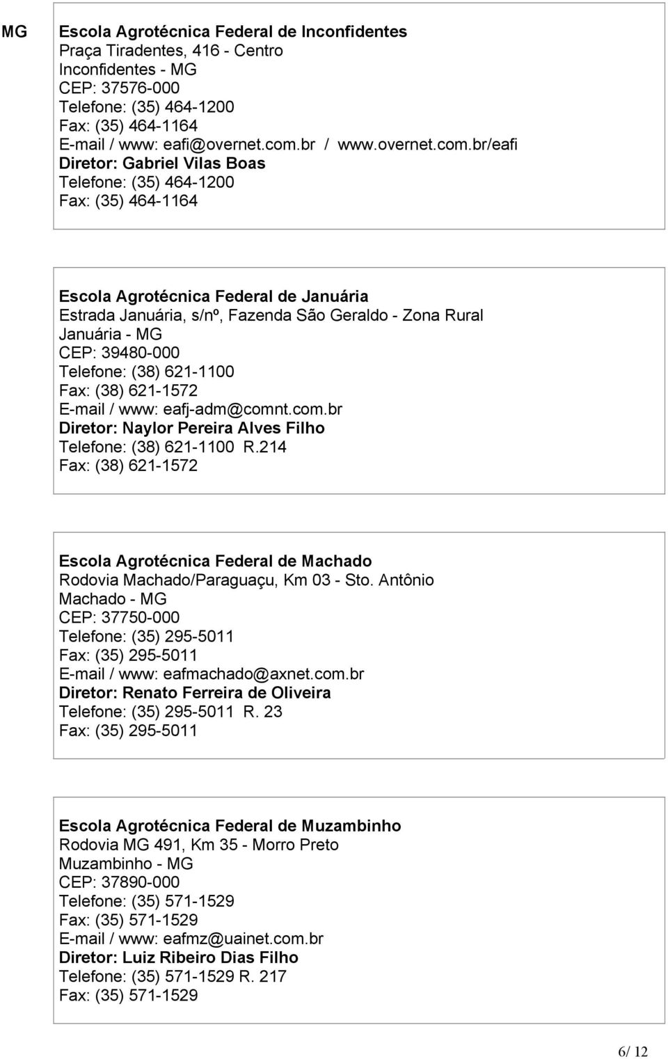 br/eafi Diretor: Gabriel Vilas Boas Telefone: (35) 464-1200 Fax: (35) 464-1164 Escola Agrotécnica Federal de Januária Estrada Januária, s/nº, Fazenda São Geraldo - Zona Rural Januária - MG CEP: