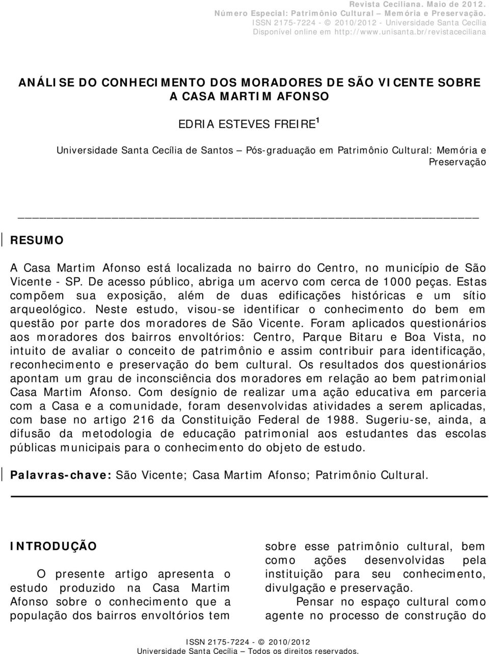 Memória e Preservação RESUMO A Casa Martim Afonso está localizada no bairro do Centro, no município de São Vicente - SP. De acesso público, abriga um acervo com cerca de 1000 peças.