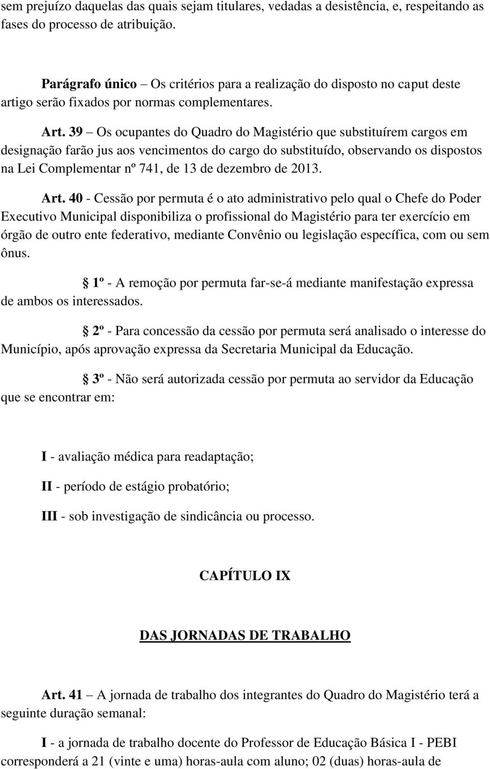 39 Os ocupantes do Quadro do Magistério que substituírem cargos em designação farão jus aos vencimentos do cargo do substituído, observando os dispostos na Lei Complementar nº 741, de 13 de dezembro