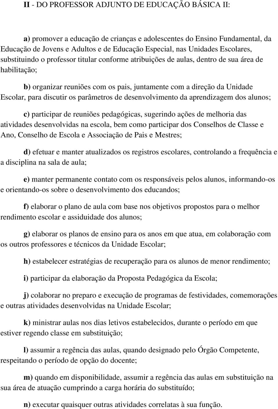 discutir os parâmetros de desenvolvimento da aprendizagem dos alunos; c) participar de reuniões pedagógicas, sugerindo ações de melhoria das atividades desenvolvidas na escola, bem como participar