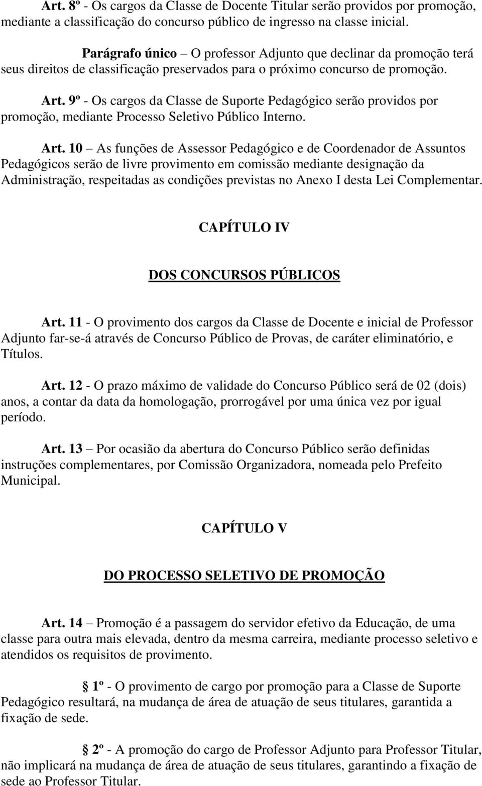 9º - Os cargos da Classe de Suporte Pedagógico serão providos por promoção, mediante Processo Seletivo Público Interno. Art.