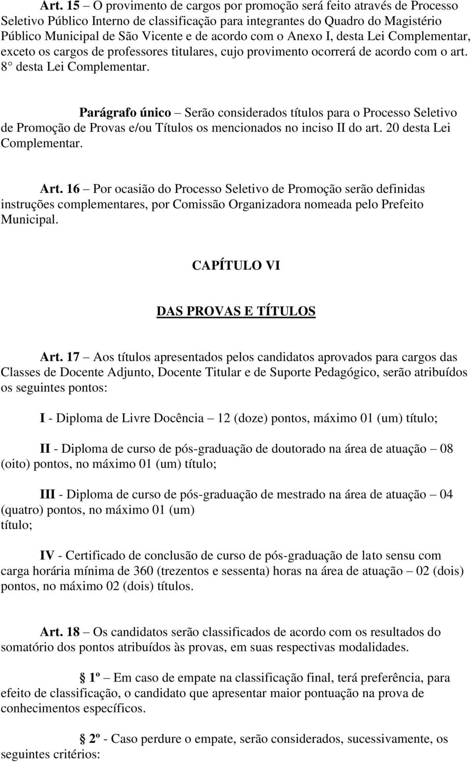 Parágrafo único Serão considerados títulos para o Processo Seletivo de Promoção de Provas e/ou Títulos os mencionados no inciso II do art. 20 desta Lei Complementar. Art.