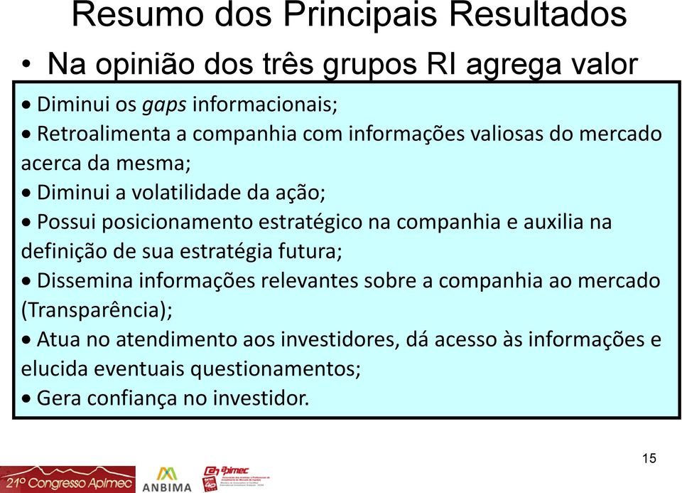 companhia e auxilia na definição de sua estratégia futura; Dissemina informações relevantes sobre a companhia ao mercado