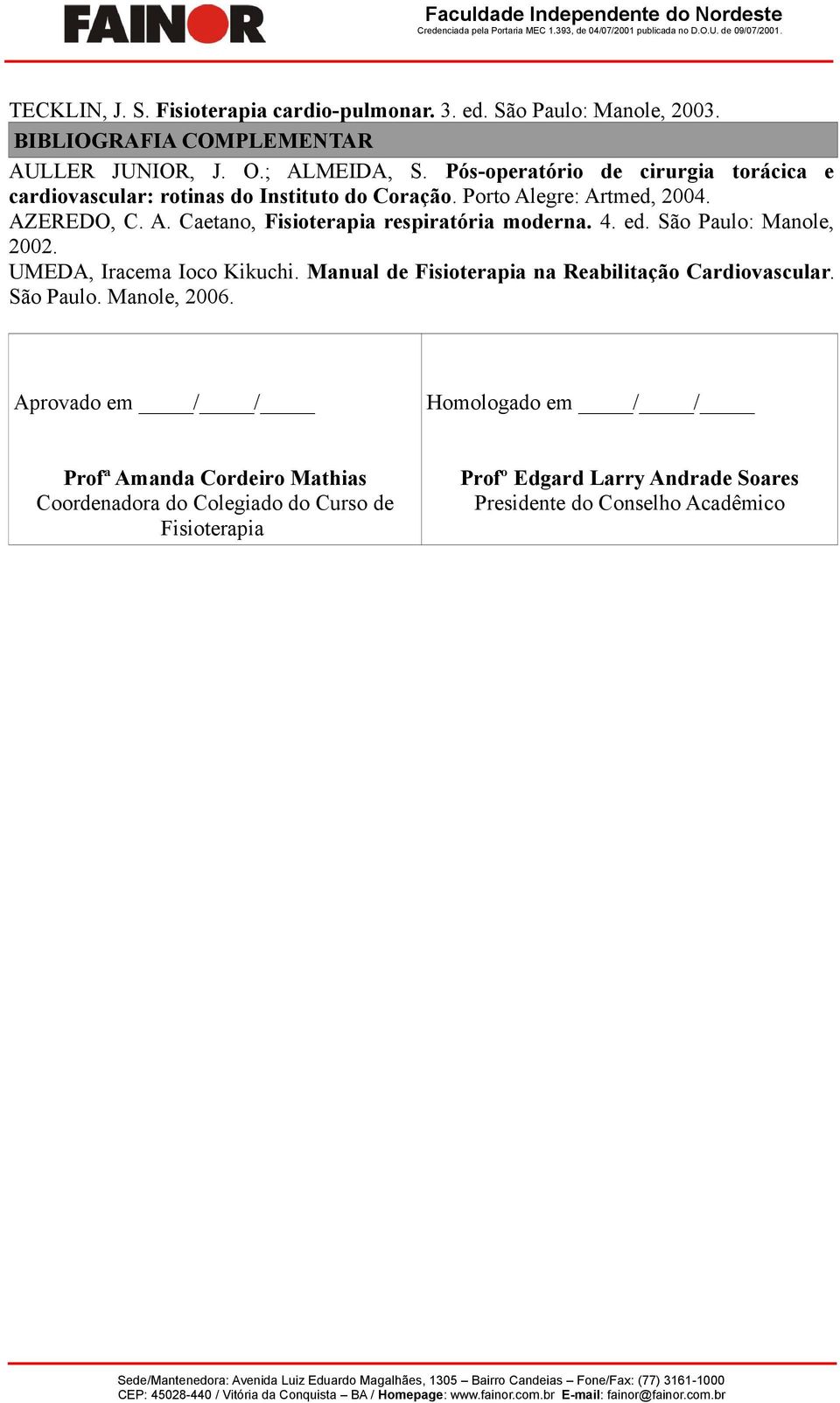 4. ed. São Paulo: Manole, 2002. UMEDA, Iracema Ioco Kikuchi. Manual de Fisioterapia na Reabilitação Cardiovascular. São Paulo. Manole, 2006.