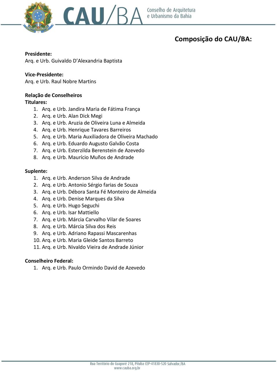 Arq. e Urb. Esterzilda Berenstein de Azevedo 8. Arq. e Urb. Maurício Muños de Andrade Suplente: 1. Arq. e Urb. Anderson Silva de Andrade 2. Arq. e Urb. Antonio Sérgio farias de Souza 3. Arq. e Urb. Débora Santa Fé Monteiro de Almeida 4.