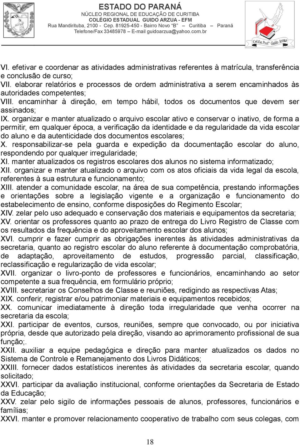 organizar e manter atualizado o arquivo escolar ativo e conservar o inativo, de forma a permitir, em qualquer época, a verificação da identidade e da regularidade da vida escolar do aluno e da