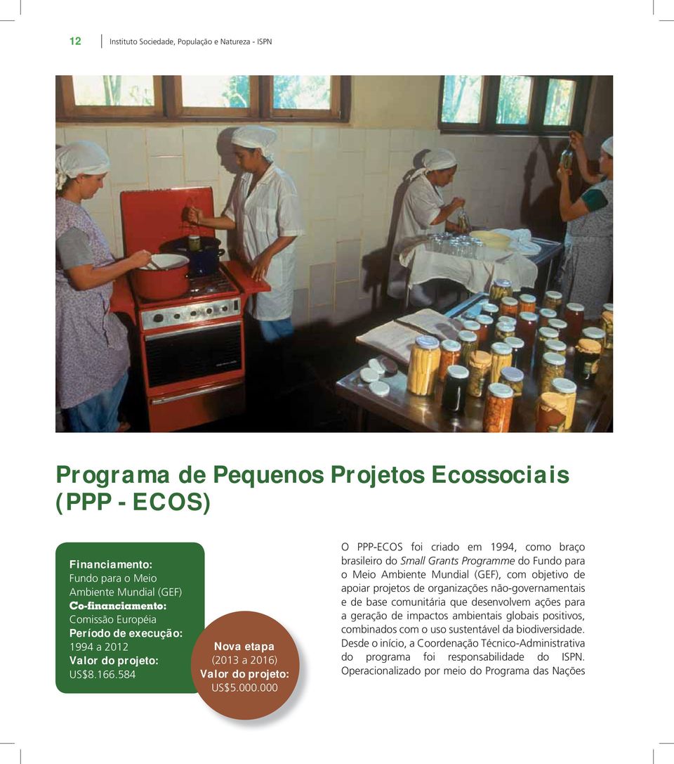 000 O PPP-ECOS foi criado em 1994, como braço brasileiro do Small Grants Programme do Fundo para o Meio Ambiente Mundial (GEF), com objetivo de apoiar projetos de organizações não-governamentais e