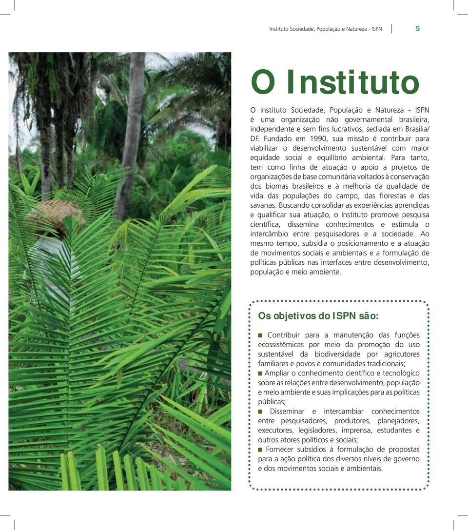 Para tanto, tem como linha de atuação o apoio a projetos de organizações de base comunitária voltados à conservação dos biomas brasileiros e à melhoria da qualidade de vida das populações do campo,