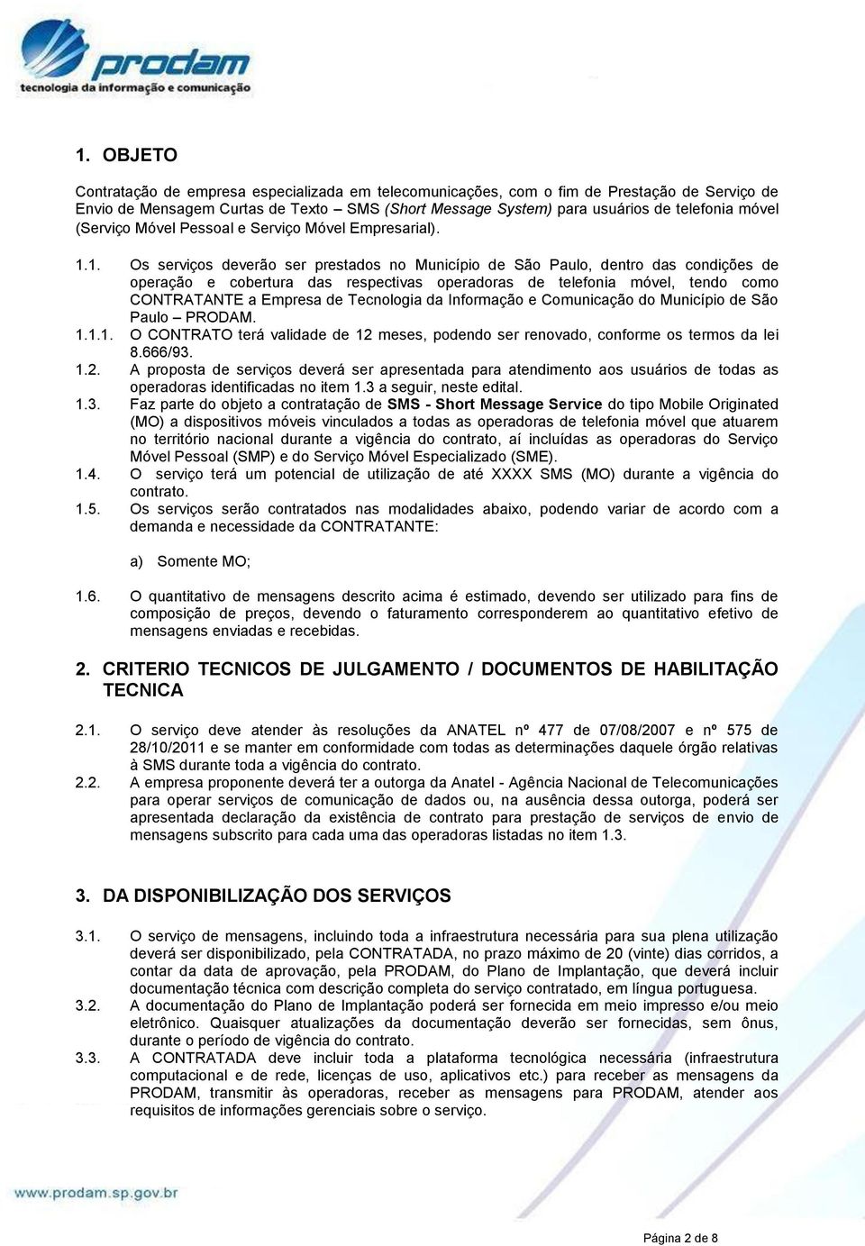 1. Os serviços deverão ser prestados no Município de São Paulo, dentro das condições de operação e cobertura das respectivas operadoras de telefonia móvel, tendo como CONTRATANTE a Empresa de