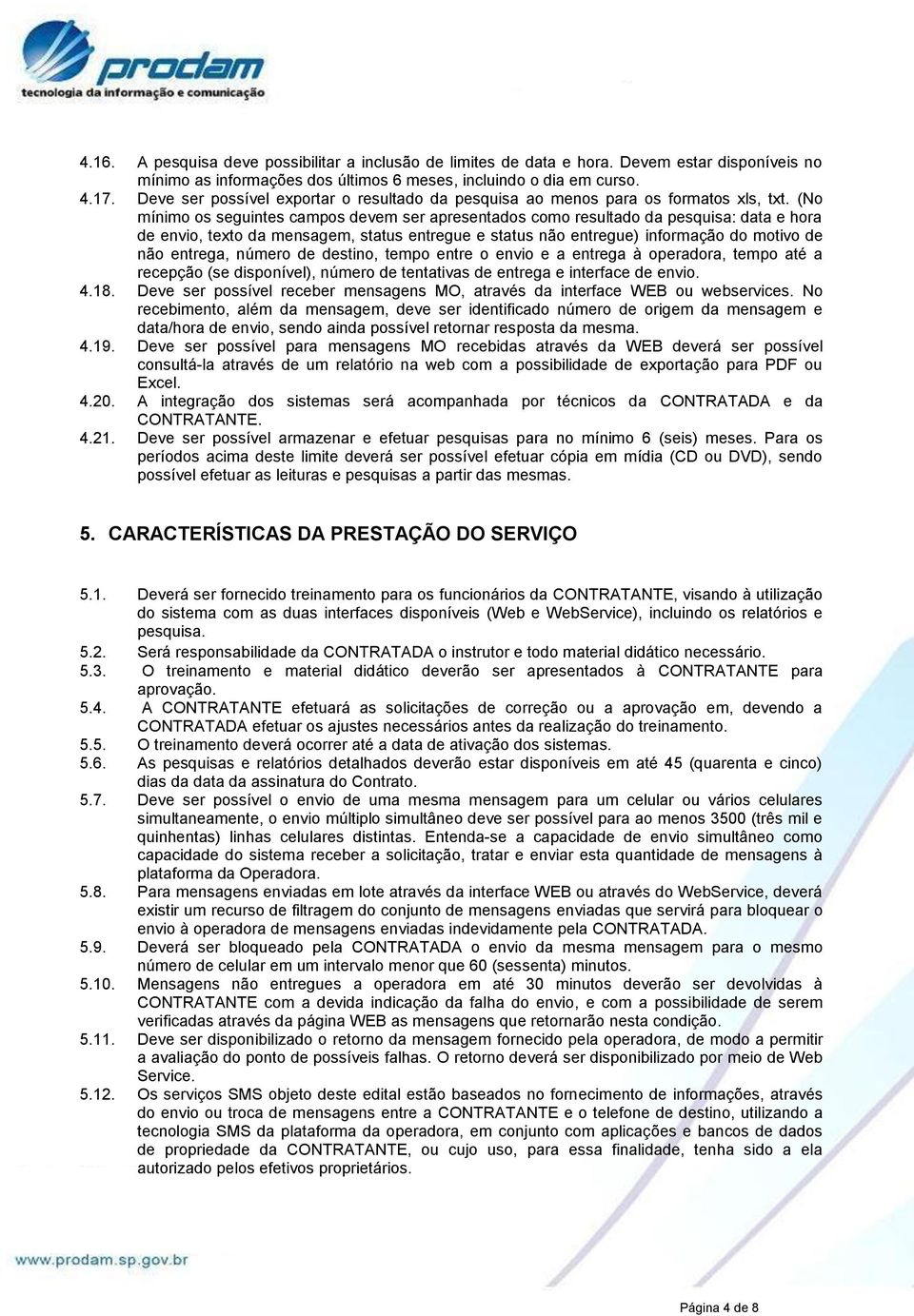 (No mínimo os seguintes campos devem ser apresentados como resultado da pesquisa: data e hora de envio, texto da mensagem, status entregue e status não entregue) informação do motivo de não entrega,