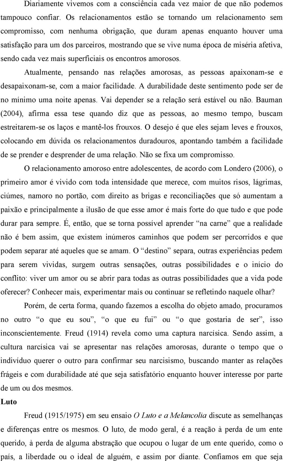 de miséria afetiva, sendo cada vez mais superficiais os encontros amorosos. Atualmente, pensando nas relações amorosas, as pessoas apaixonam-se e desapaixonam-se, com a maior facilidade.