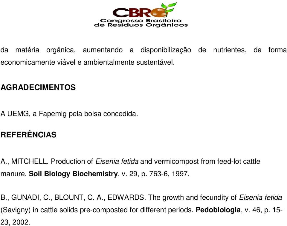 Production of Eisenia fetida and vermicompost from feed-lot cattle manure. Soil Biology Biochemistry, v. 29, p. 763-6, 1997. B., GUNADI, C.