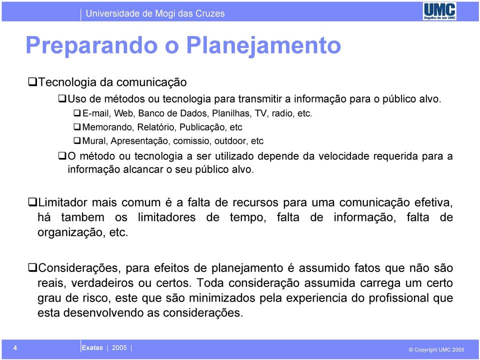 Limitador mais comum é a falta de recursos para uma comunicação efetiva, há tambem os limitadores de tempo, falta de informação, falta de organização, etc.