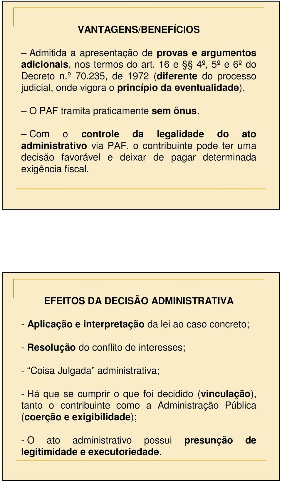 Com o controle da legalidade do ato administrativo via PAF, o contribuinte pode ter uma decisão favorável e deixar de pagar determinada exigência fiscal.