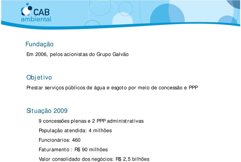 concessões plenas e 2 PPP administrativas População atendida: 4 milhões