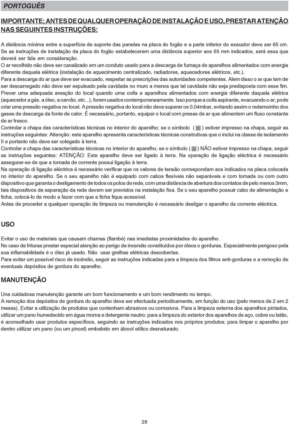 O ar recolhido não deve ser canalizado em um conduto usado para a descarga de fumaça de aparelhos alimentados com energia diferente daquela elétrica (instalação de aquecimento centralizado,