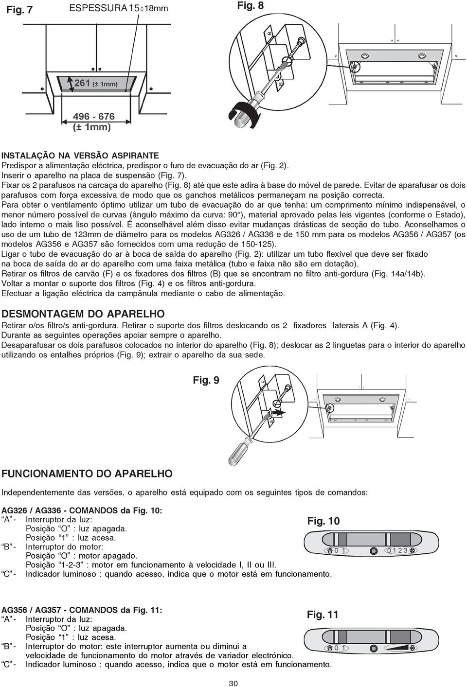 Evitar de aparafusar os dois parafusos com força excessiva de modo que os ganchos metálicos permaneçam na posição correcta.