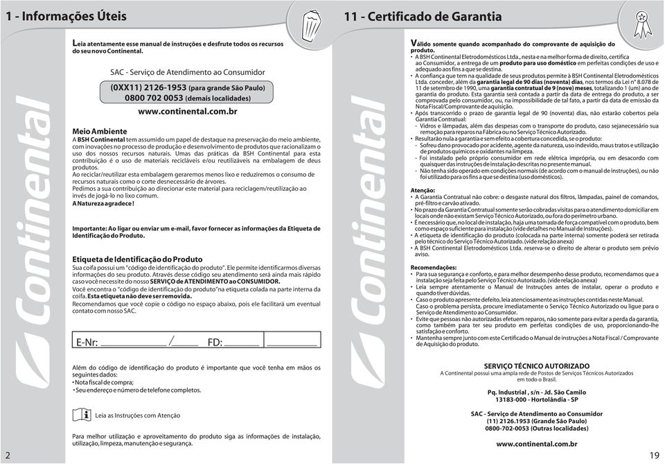 br A BSH Continental tem assumido um papel de destaque na preservação do meio ambiente, com inovações no processo de produção e desenvolvimento de produtos que racionalizam o uso dos nossos recursos