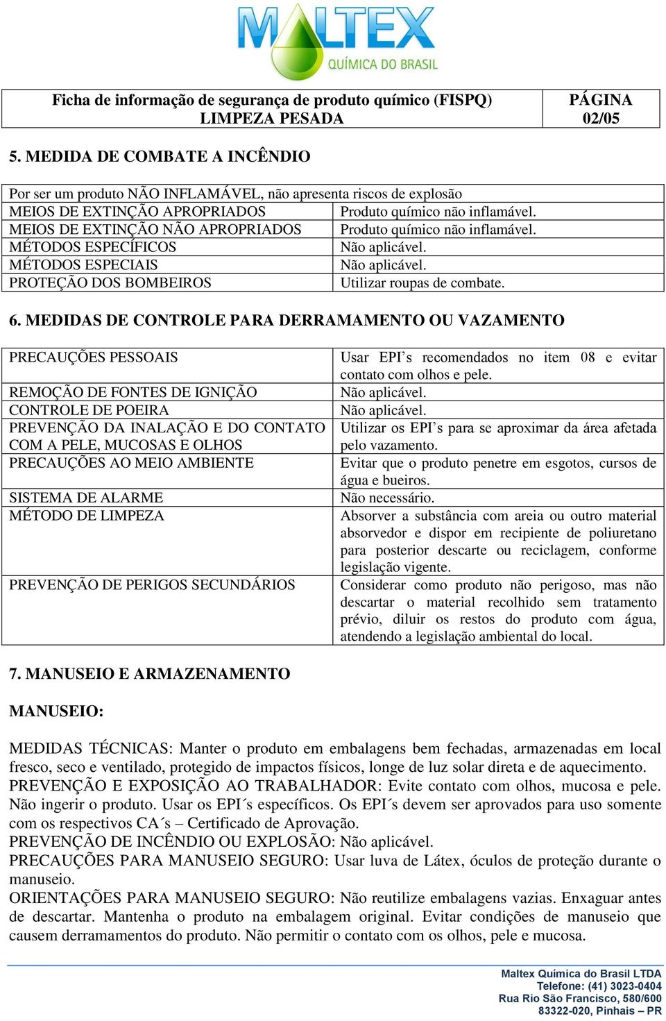 MEDIDAS DE CONTROLE PARA DERRAMAMENTO OU VAZAMENTO PRECAUÇÕES PESSOAIS REMOÇÃO DE FONTES DE IGNIÇÃO CONTROLE DE POEIRA PREVENÇÃO DA INALAÇÃO E DO CONTATO COM A PELE, MUCOSAS E OLHOS PRECAUÇÕES AO