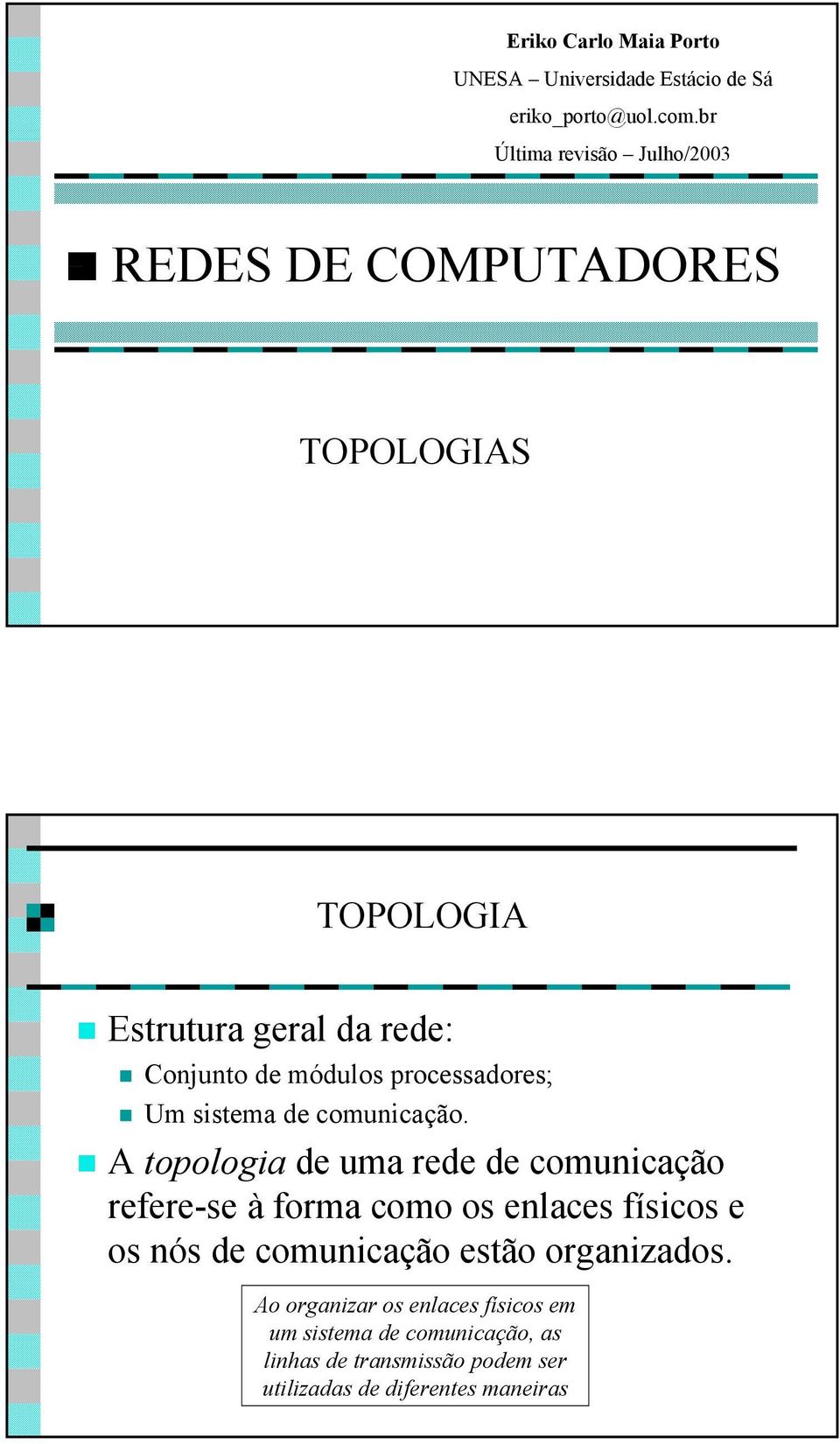 processadores; Um sistema de comunicação.