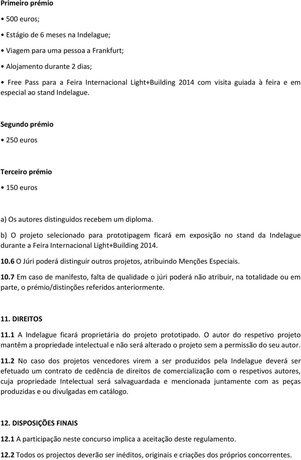 b) O projeto selecionado para prototipagem ficará em exposição no stand da Indelague durante a Feira Internacional Light+Building 2014. 10.