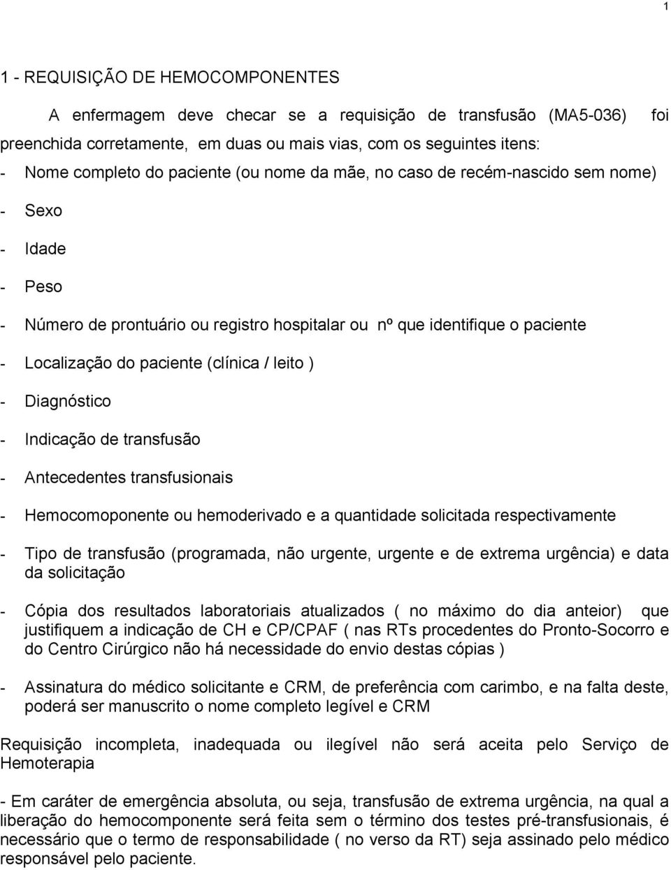 leito ) - Diagnóstico - Indicação de transfusão - Antecedentes transfusionais - Hemocomoponente ou hemoderivado e a quantidade solicitada respectivamente - Tipo de transfusão (programada, não