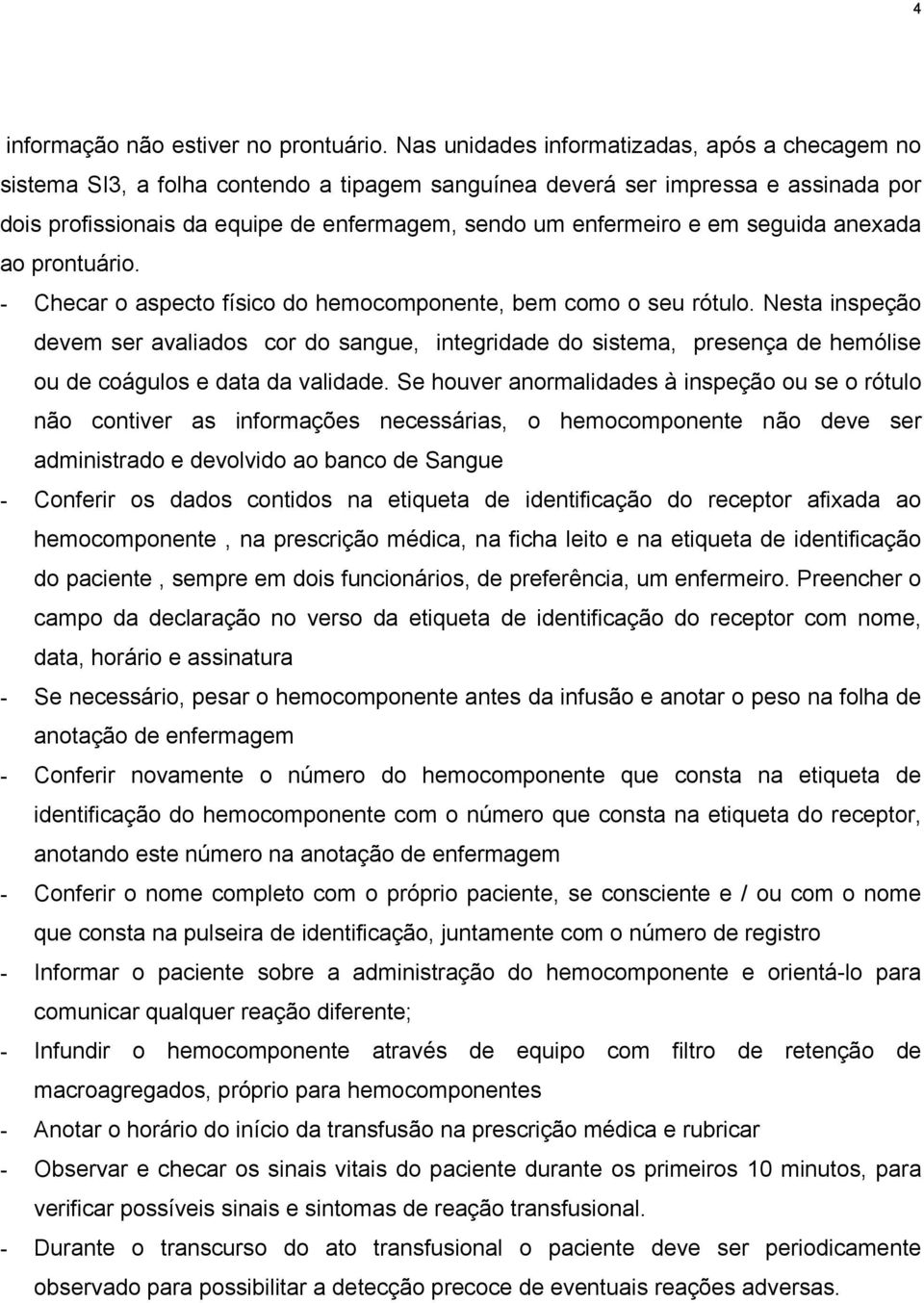 em seguida anexada ao prontuário. - Checar o aspecto físico do hemocomponente, bem como o seu rótulo.