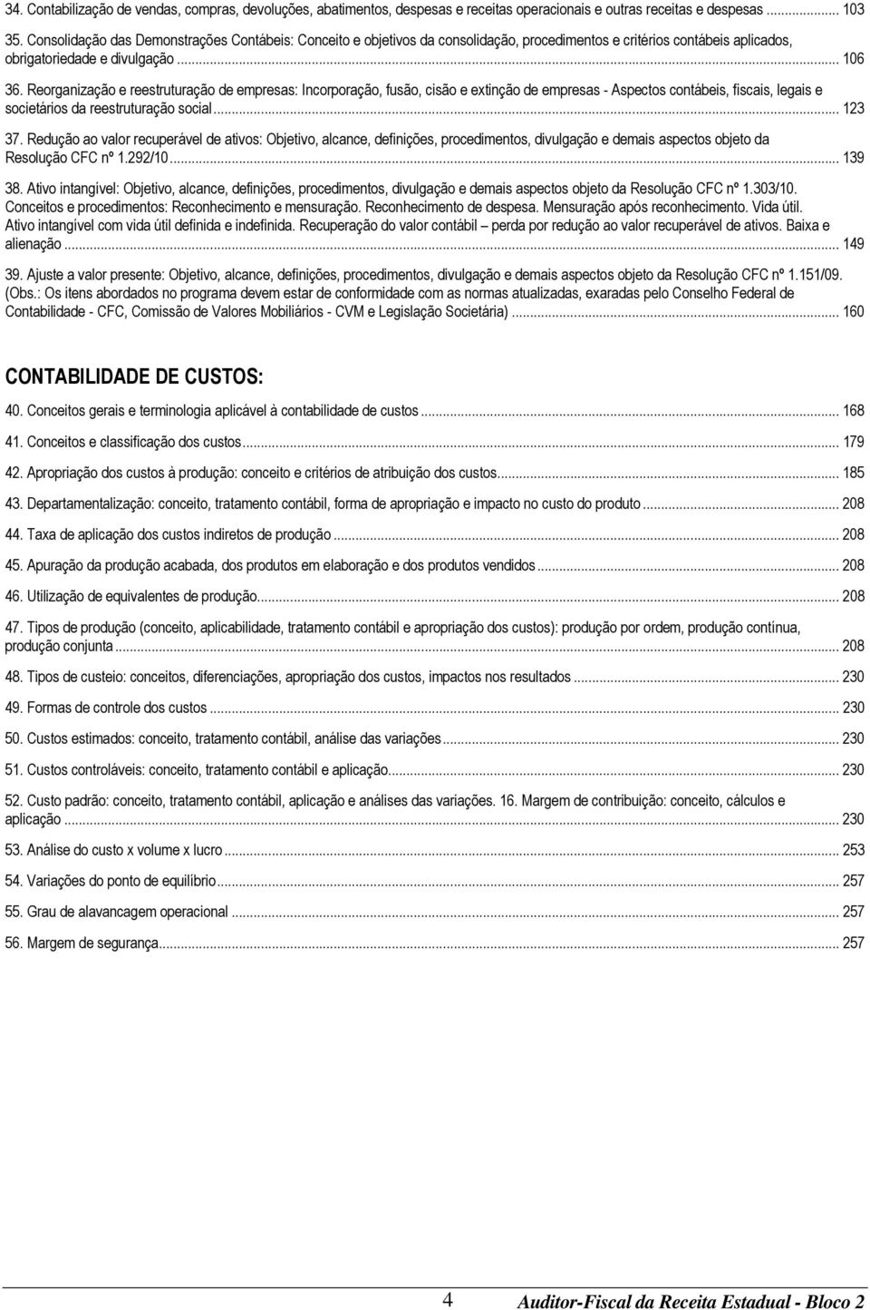 Reorganização e reestruturação de empresas: Incorporação, fusão, cisão e extinção de empresas - Aspectos contábeis, fiscais, legais e societários da reestruturação social... 123 37.