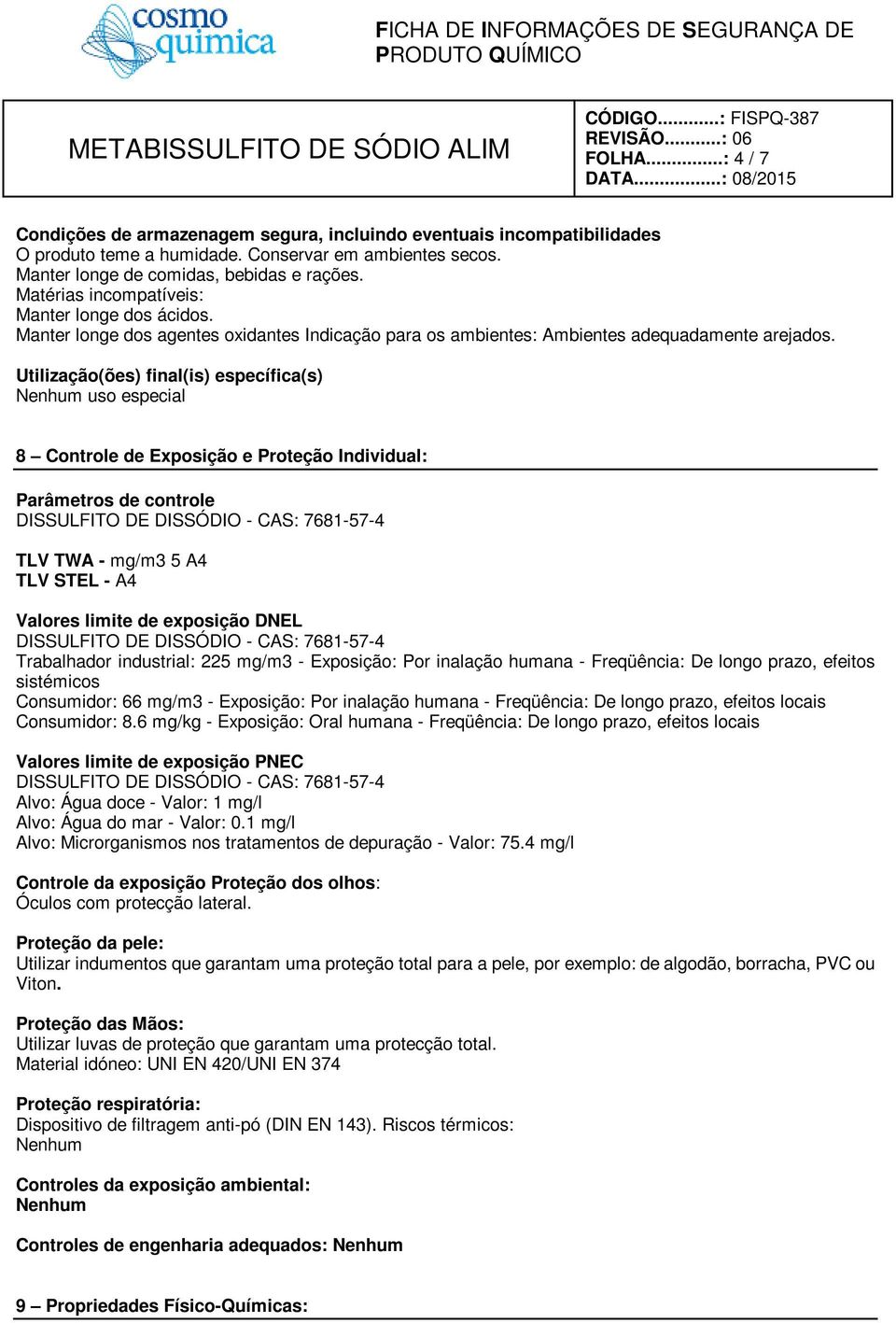 Utilização(ões) final(is) específica(s) Nenhum uso especial 8 Controle de Exposição e Proteção Individual: Parâmetros de controle DISSULFITO DE DISSÓDIO - CAS: 7681-57-4 TLV TWA - mg/m3 5 A4 TLV STEL