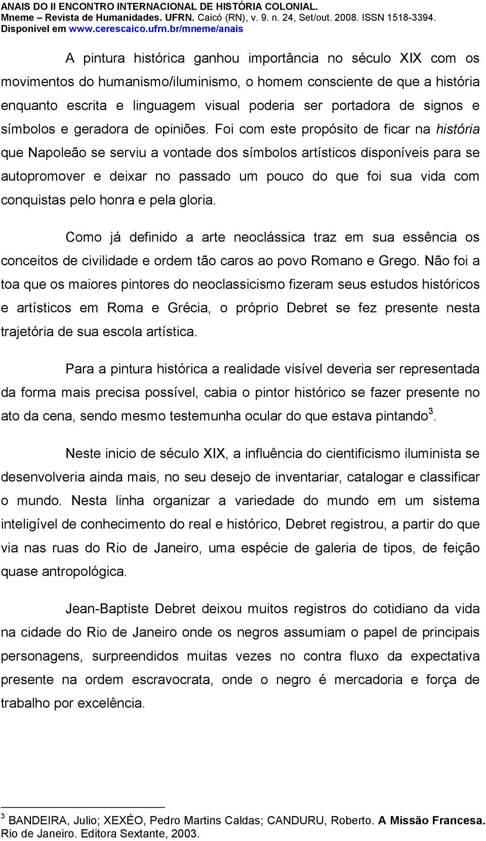 Foi com este propósito de ficar na história que Napoleão se serviu a vontade dos símbolos artísticos disponíveis para se autopromover e deixar no passado um pouco do que foi sua vida com conquistas