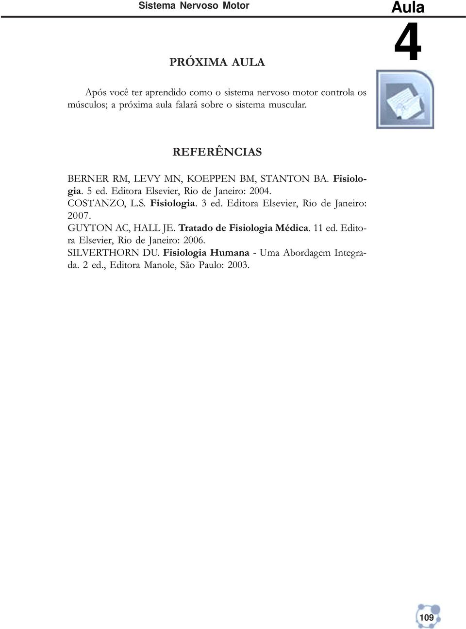 Editora Elsevier, Rio de Janeiro: 200. COSTANZO, L.S. Fisiologia. 3 ed. Editora Elsevier, Rio de Janeiro: 2007. GUYTON AC, HALL JE.