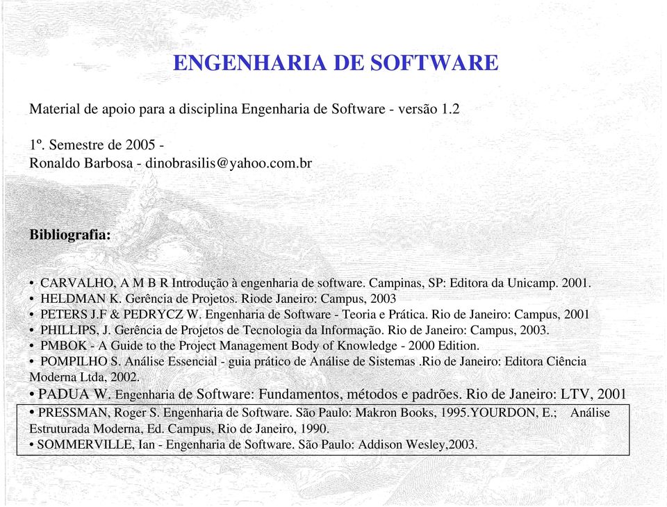 Engenharia de Software - Teoria e Prática. Rio de Janeiro: Campus, 2001 PHILLIPS, J. Gerência de Projetos de Tecnologia da Informação. Rio de Janeiro: Campus, 2003.