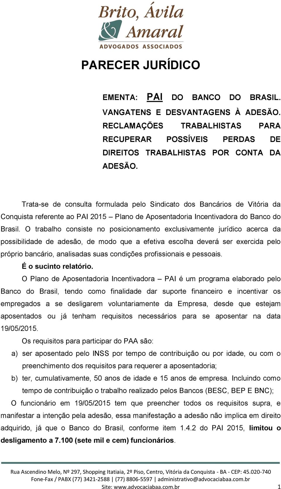 O trabalho consiste no posicionamento exclusivamente jurídico acerca da possibilidade de adesão, de modo que a efetiva escolha deverá ser exercida pelo próprio bancário, analisadas suas condições