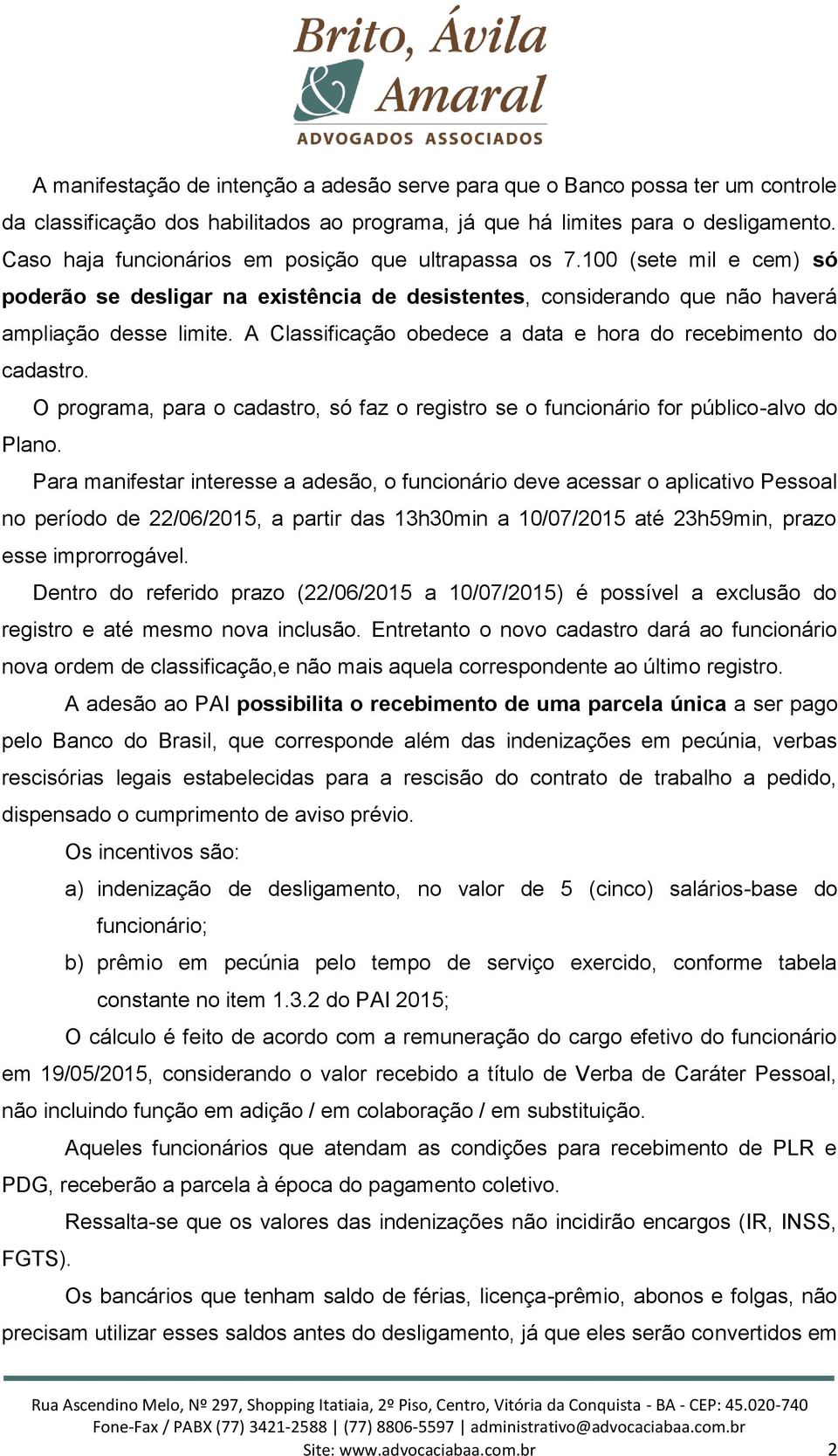 A Classificação obedece a data e hora do recebimento do cadastro. O programa, para o cadastro, só faz o registro se o funcionário for público-alvo do Plano.