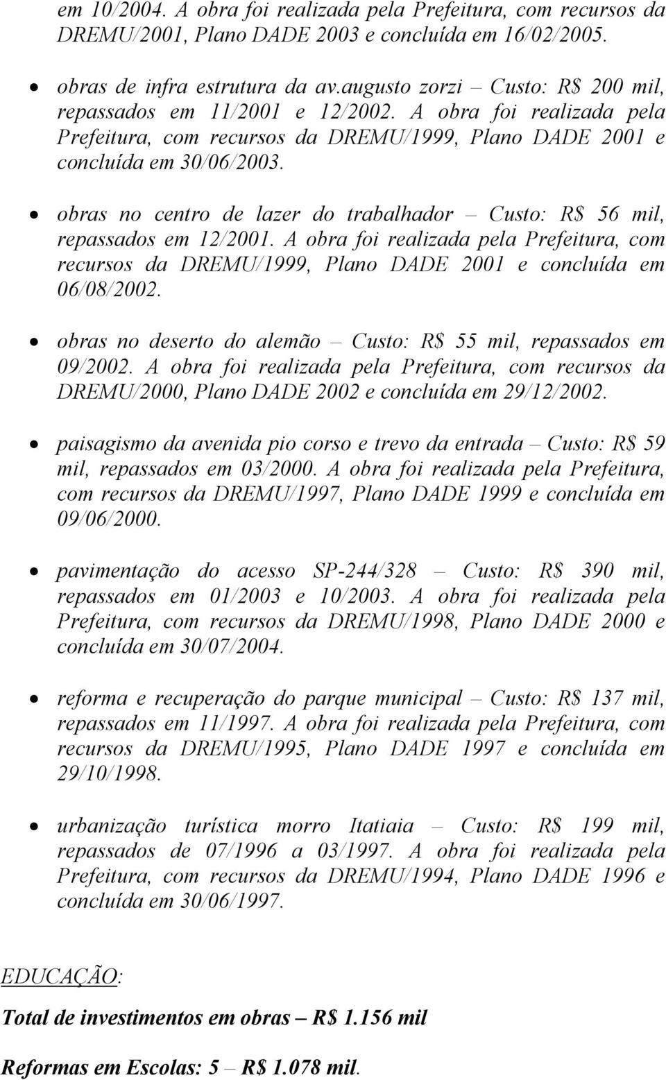 obras no centro de lazer do trabalhador Custo: R$ 56 mil, repassados em 12/2001. A obra foi realizada pela Prefeitura, com recursos da DREMU/1999, Plano DADE 2001 e concluída em 06/08/2002.